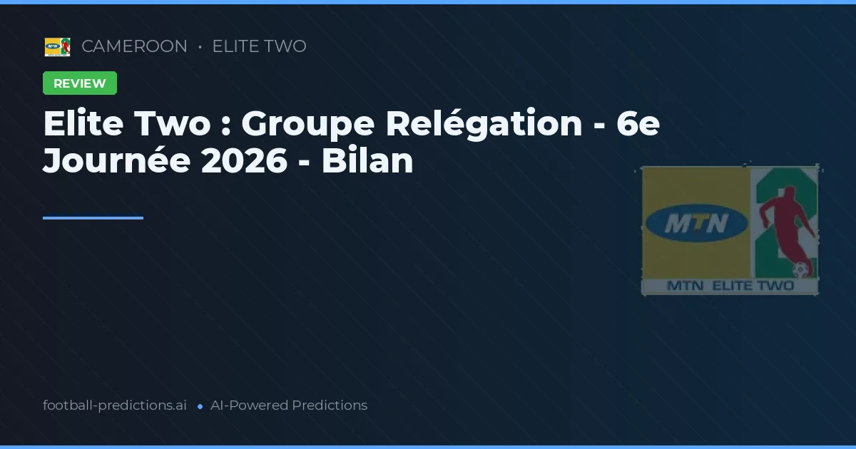 Elite Two : Groupe Relégation - 6e Journée 2026 - Bilan
