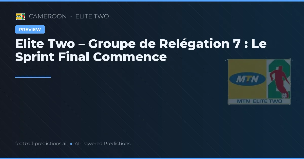 Elite Two – Groupe de Relégation 7 : Le Sprint Final Commence