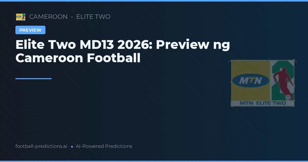 Elite Two MD13 2026: Preview ng Cameroon Football