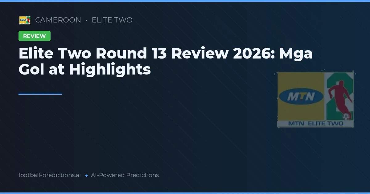 Elite Two Round 13 Review 2026: Mga Gol at Highlights