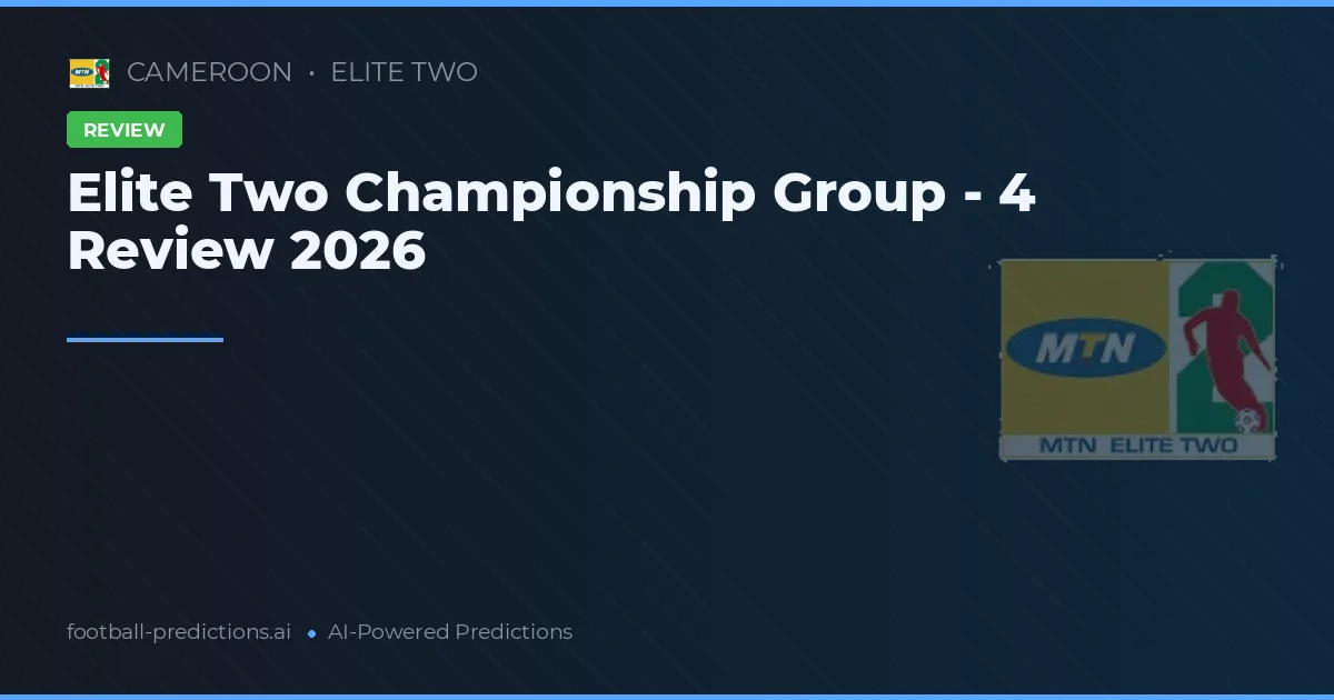 Elite Two Championship Group - 4 Review 2026