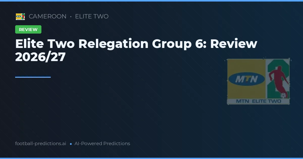 Elite Two Relegation Group 6: Review 2026/27