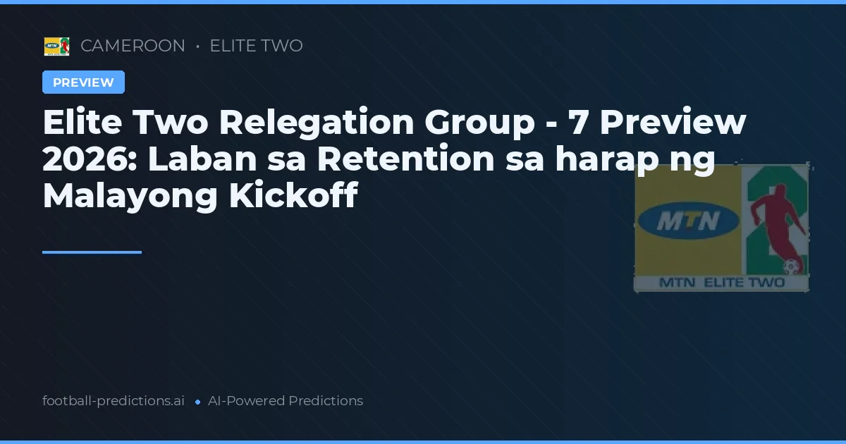 Elite Two Relegation Group - 7 Preview 2026: Laban sa Retention sa harap ng Malayong Kickoff