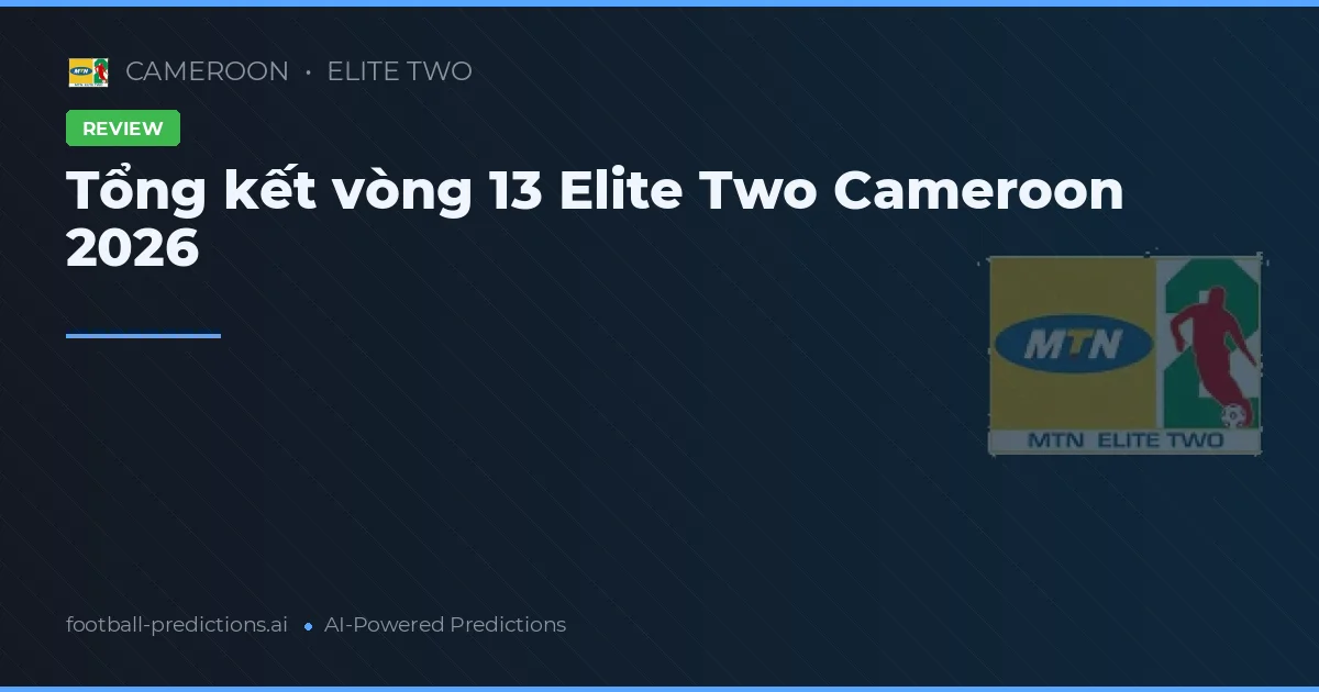 Tổng kết vòng 13 Elite Two Cameroon 2026