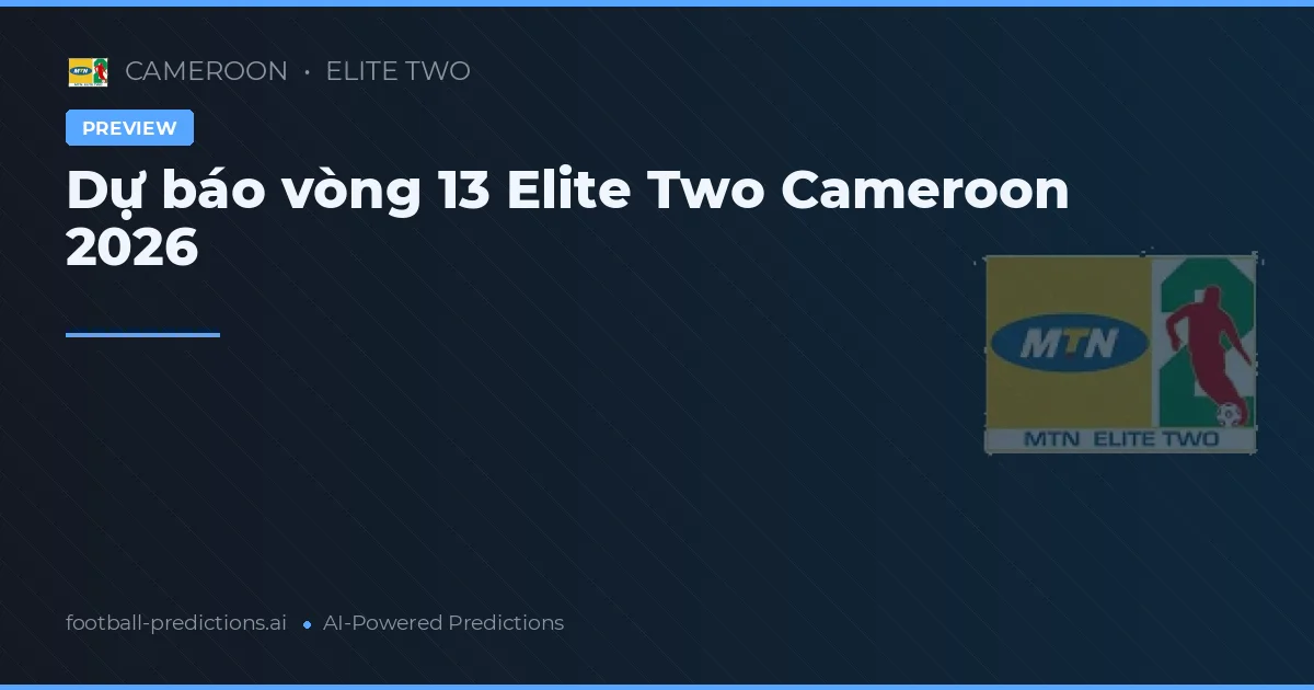 Dự báo vòng 13 Elite Two Cameroon 2026