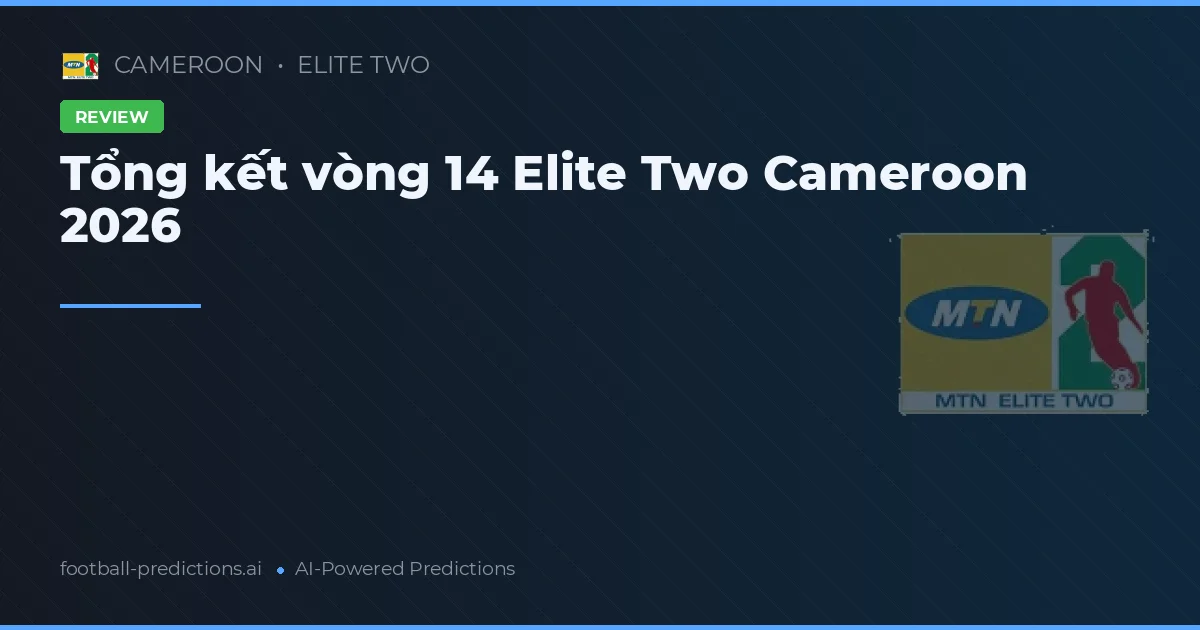 Tổng kết vòng 14 Elite Two Cameroon 2026