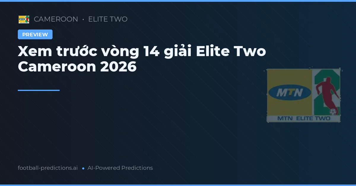 Xem trước vòng 14 giải Elite Two Cameroon 2026