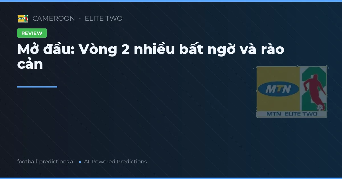 Mở đầu: Vòng 2 nhiều bất ngờ và rào cản