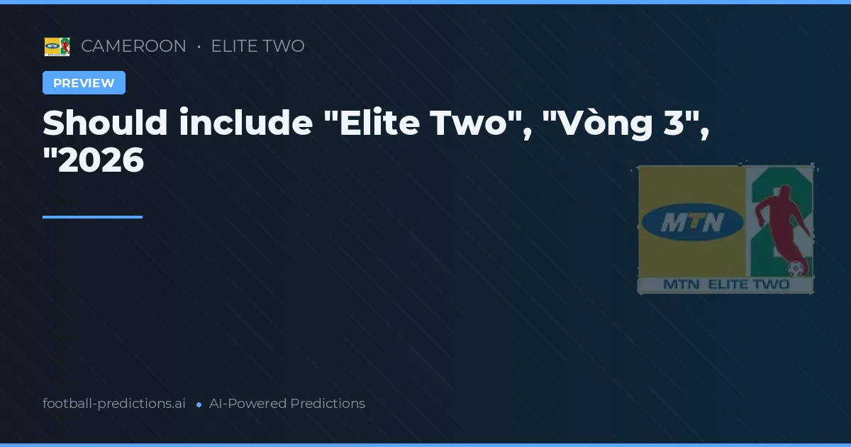 Should include "Elite Two", "Vòng 3", "2026