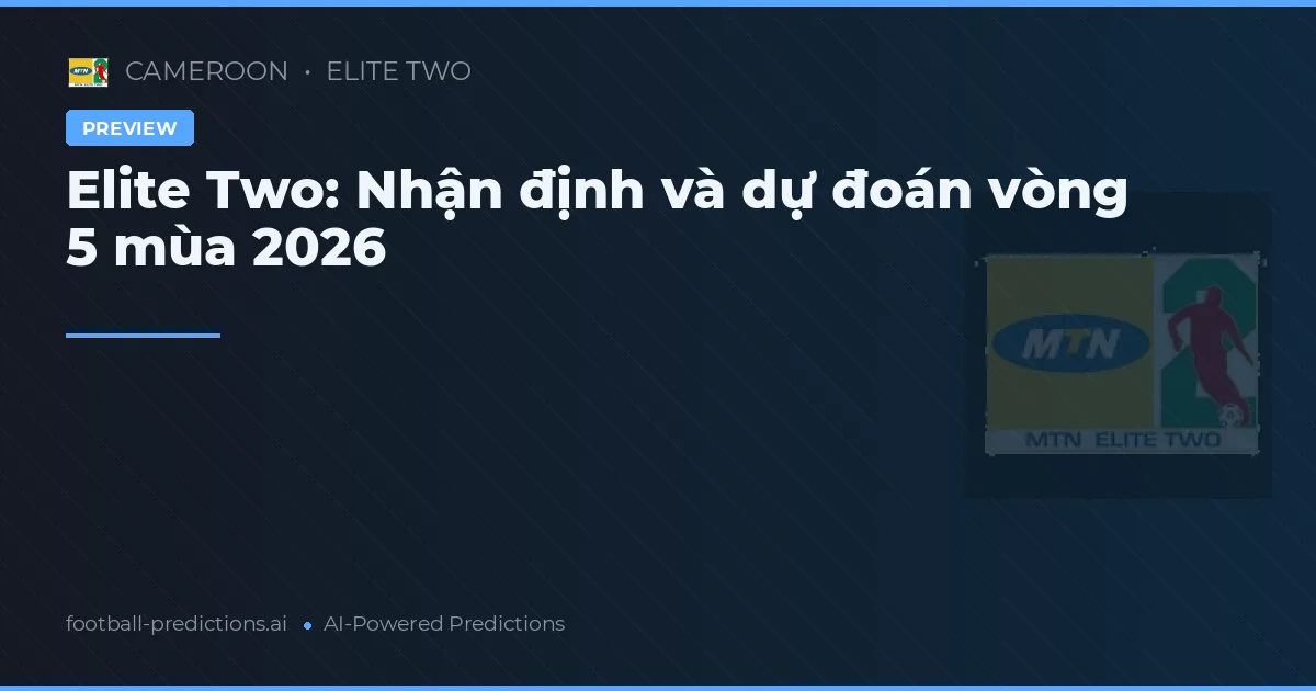 Elite Two: Nhận định và dự đoán vòng 5 mùa 2026