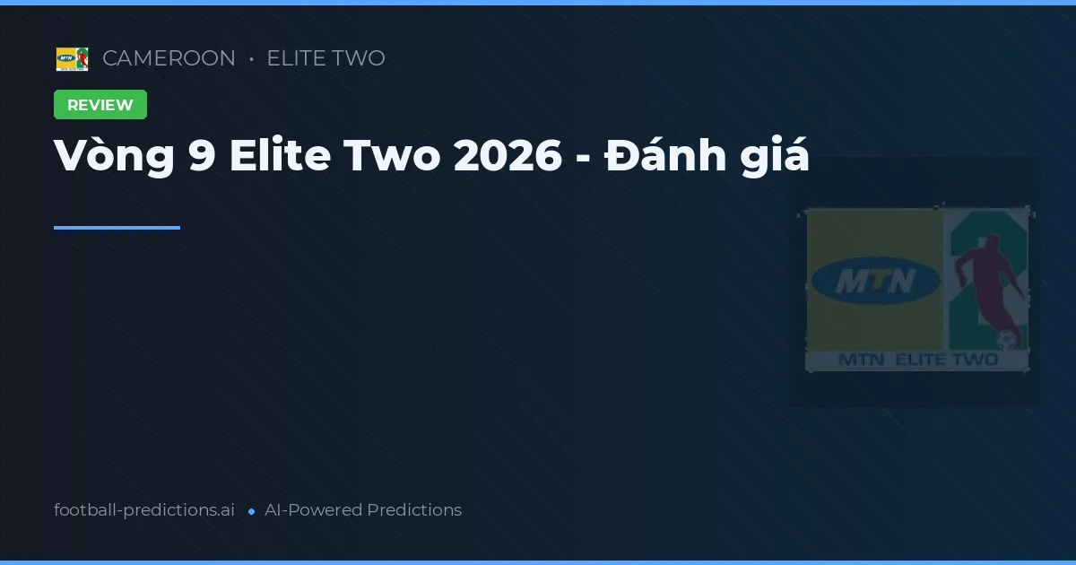 Vòng 9 Elite Two 2026 - Đánh giá