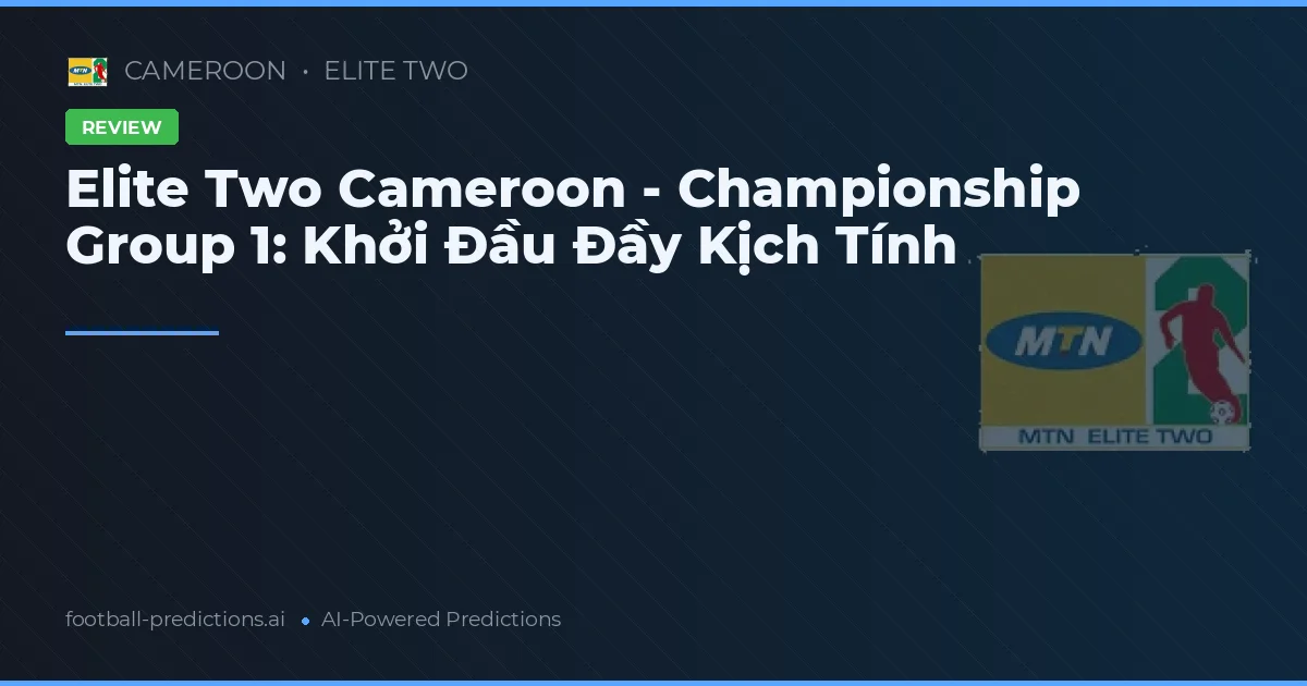 Elite Two Cameroon - Championship Group 1: Khởi Đầu Đầy Kịch Tính