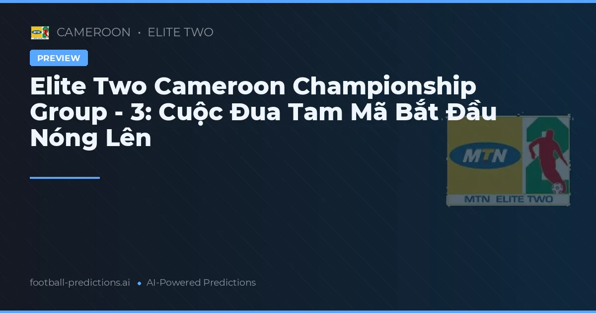 Elite Two Cameroon Championship Group - 3: Cuộc Đua Tam Mã Bắt Đầu Nóng Lên