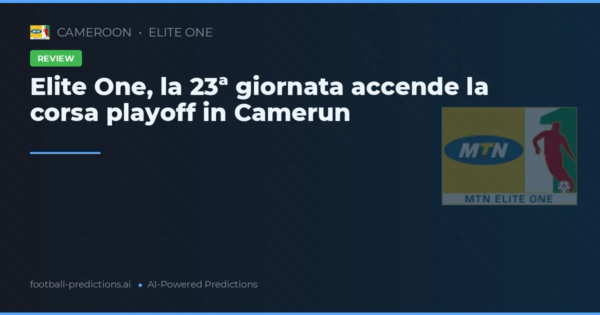 Elite One, la 23ª giornata accende la corsa playoff in Camerun