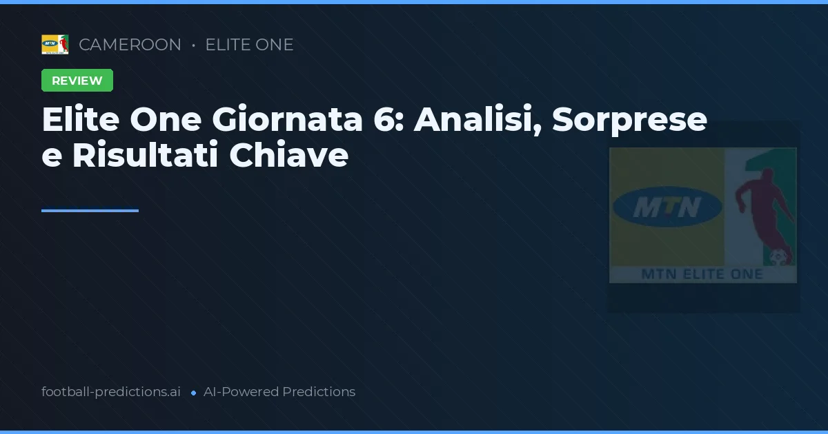 Elite One Giornata 6: Analisi, Sorprese e Risultati Chiave