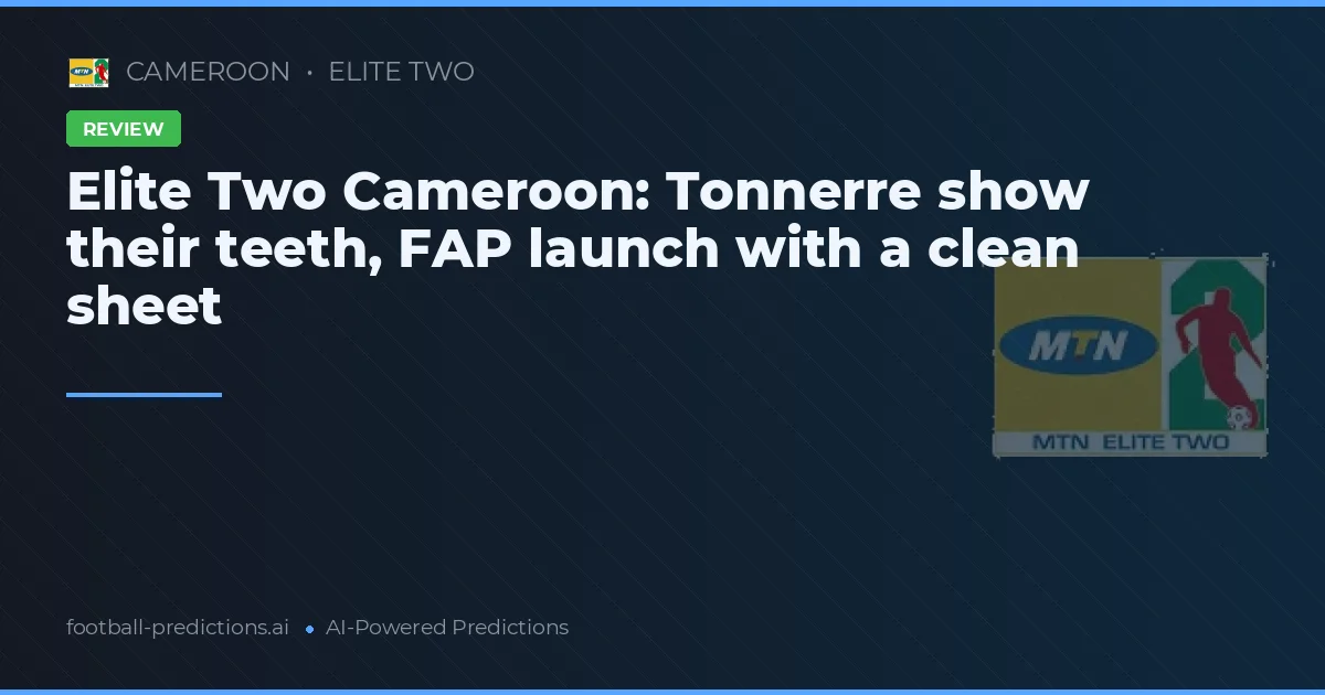 Elite Two Cameroon: Tonnerre show their teeth, FAP launch with a clean sheet