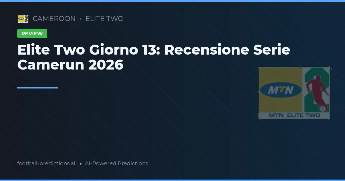 Elite Two Giorno 13: Recensione Serie Camerun 2026