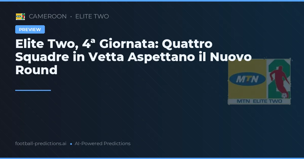 Elite Two, 4ª Giornata: Quattro Squadre in Vetta Aspettano il Nuovo Round