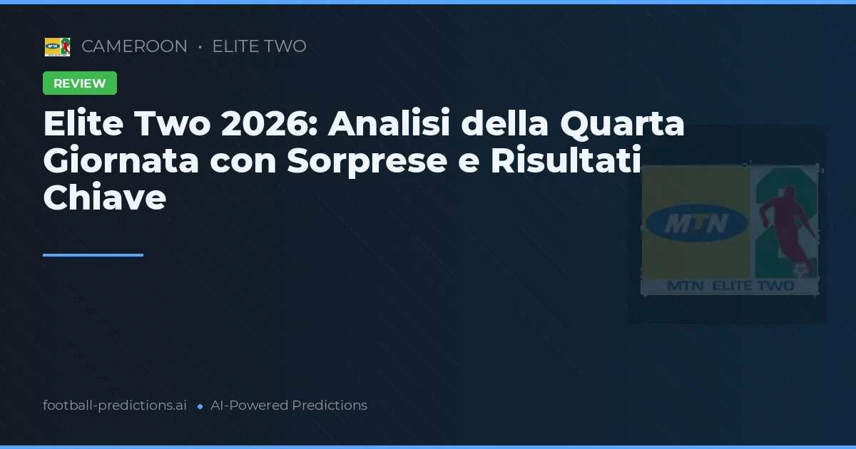 Elite Two 2026: Analisi della Quarta Giornata con Sorprese e Risultati Chiave