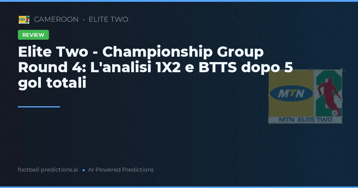 Elite Two - Championship Group Round 4: L'analisi 1X2 e BTTS dopo 5 gol totali