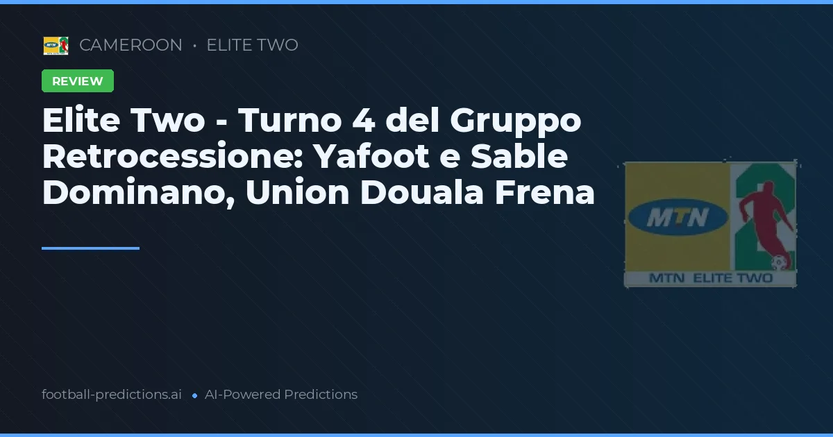 Elite Two - Turno 4 del Gruppo Retrocessione: Yafoot e Sable Dominano, Union Douala Frena