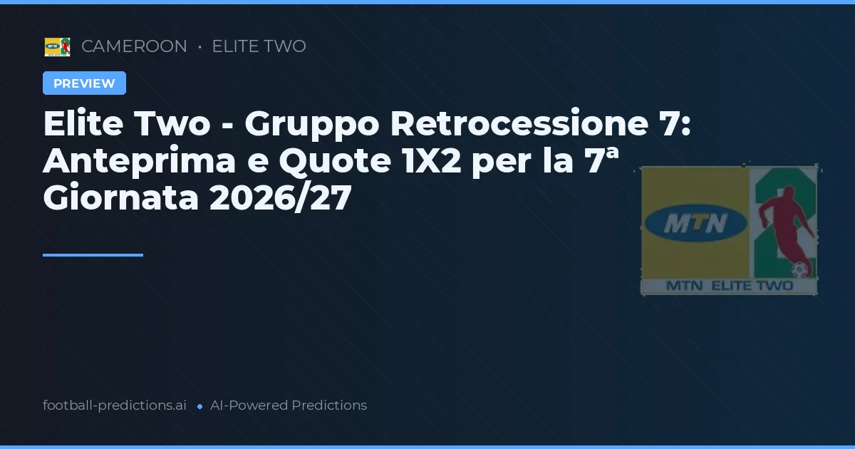 Elite Two - Gruppo Retrocessione 7: Anteprima e Quote 1X2 per la 7ª Giornata 2026/27