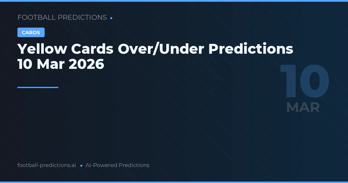 Yellow Cards Over/Under Predictions 10 Mar 2026