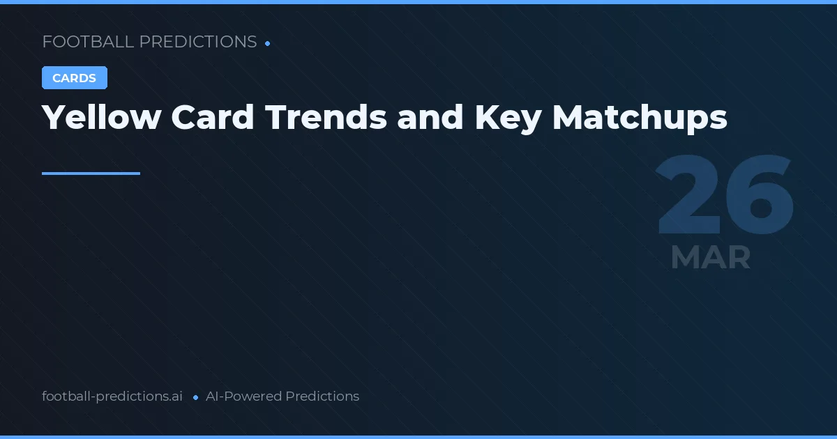 Yellow Card Trends and Key Matchups