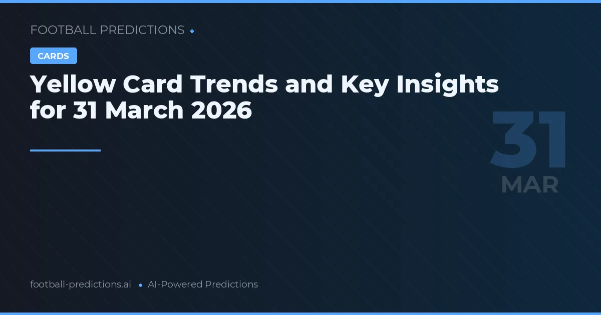 Yellow Card Trends and Key Insights for 31 March 2026