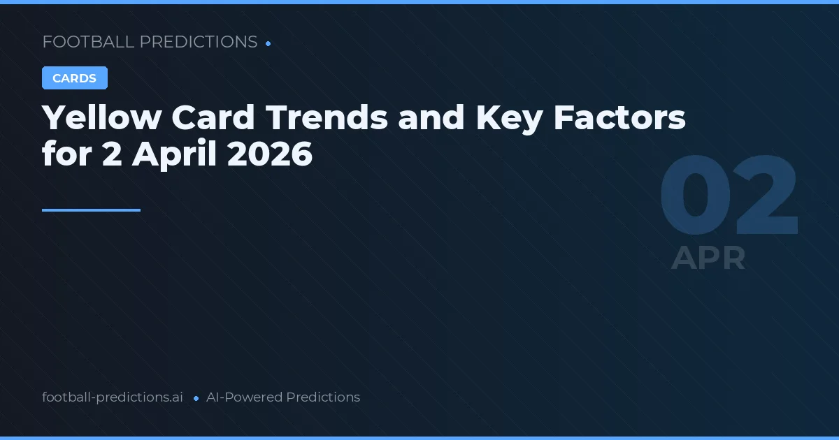 Yellow Card Trends and Key Factors for 2 April 2026