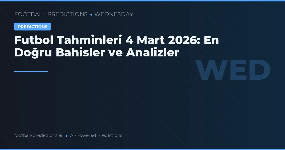 Futbol Tahminleri 4 Mart 2026: En Doğru Bahisler ve Analizler