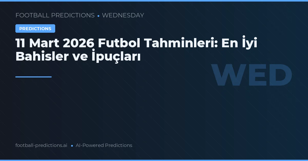 11 Mart 2026 Futbol Tahminleri: En İyi Bahisler ve İpuçları
