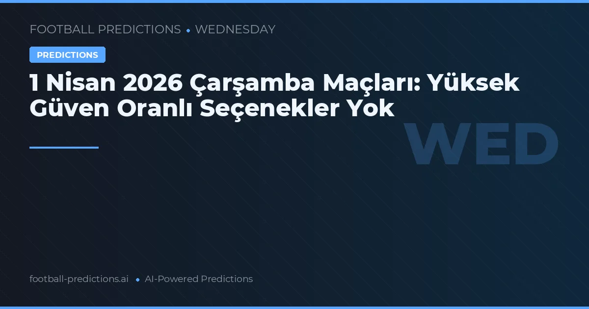 1 Nisan 2026 Çarşamba Maçları: Yüksek Güven Oranlı Seçenekler Yok