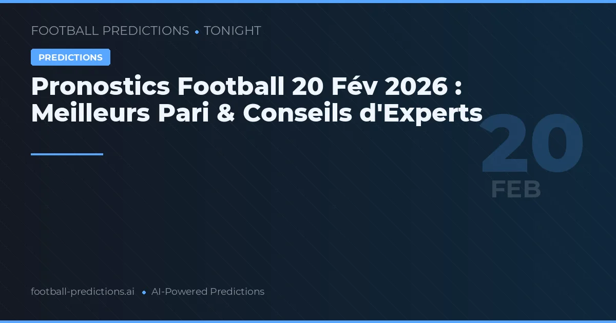 Pronostics Football 20 Fév 2026 : Meilleurs Pari & Conseils d'Experts