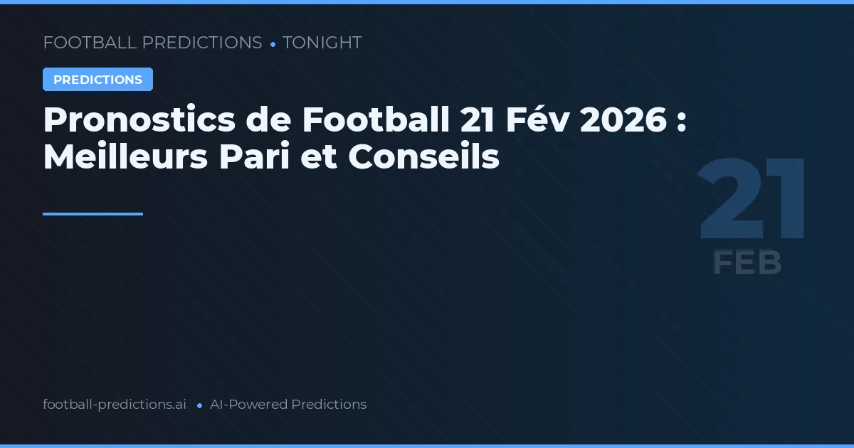 Pronostics de Football 21 Fév 2026 : Meilleurs Pari et Conseils