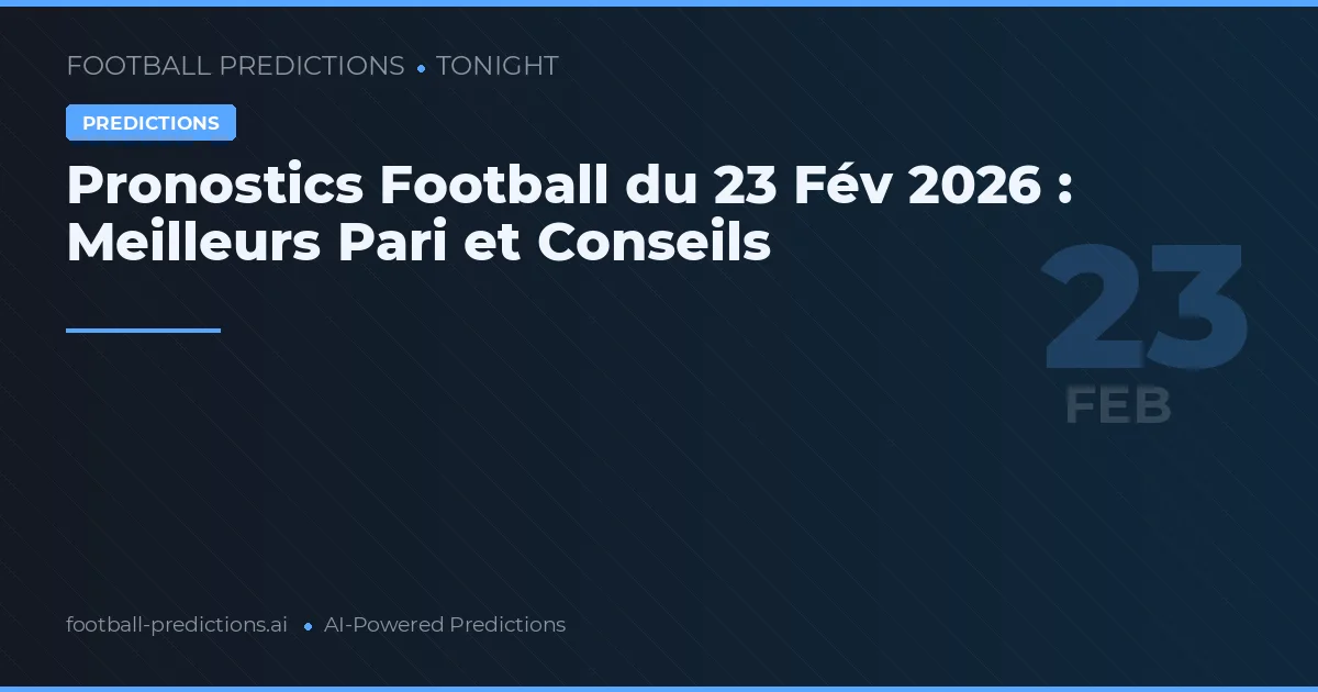 Pronostics Football du 23 Fév 2026 : Meilleurs Pari et Conseils