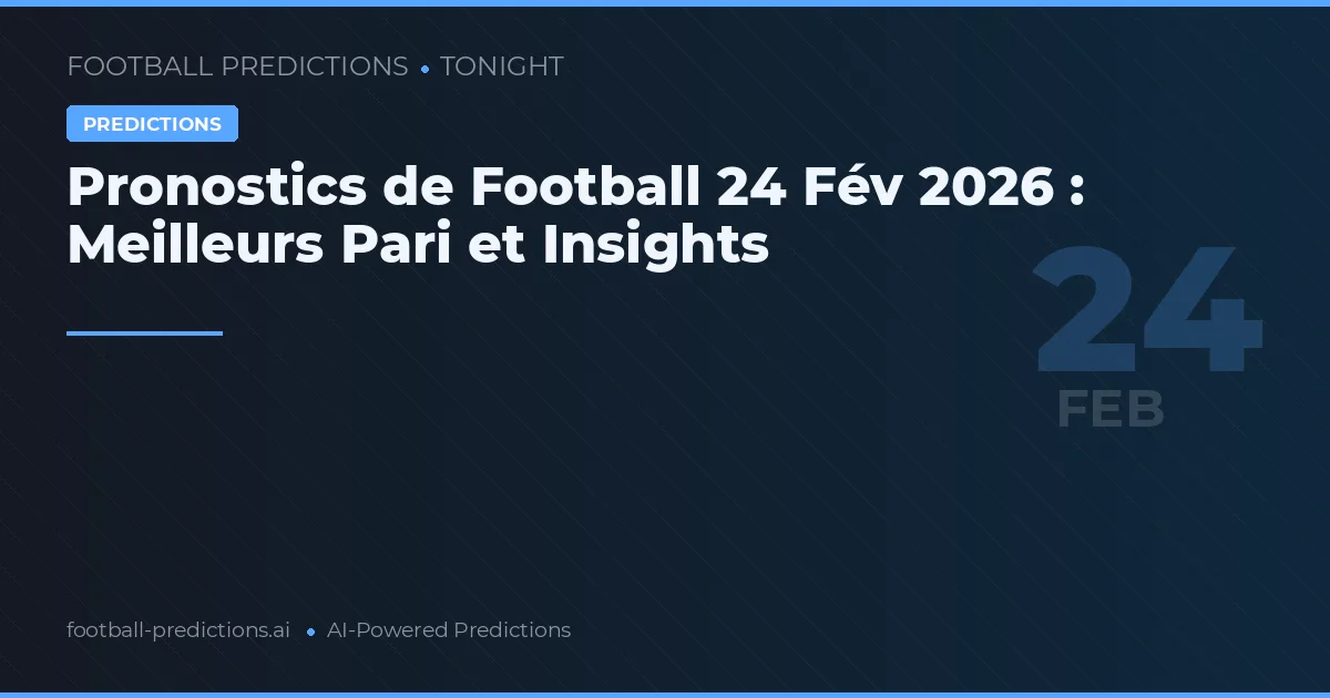 Pronostics de Football 24 Fév 2026 : Meilleurs Pari et Insights