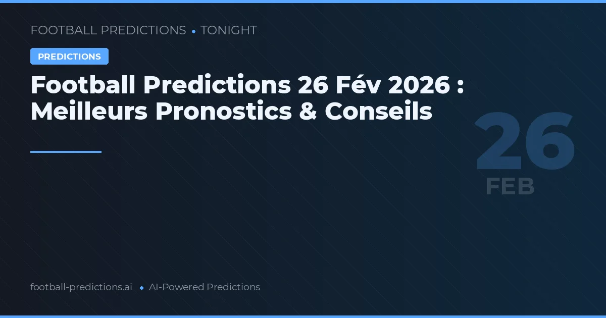 Football Predictions 26 Fév 2026 : Meilleurs Pronostics & Conseils