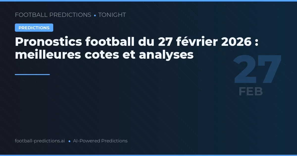 Pronostics football du 27 février 2026 : meilleures cotes et analyses