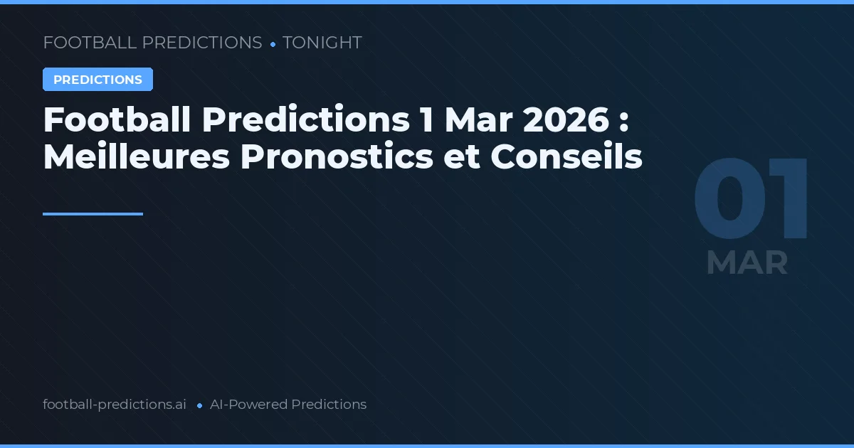 Football Predictions 1 Mar 2026 : Meilleures Pronostics et Conseils