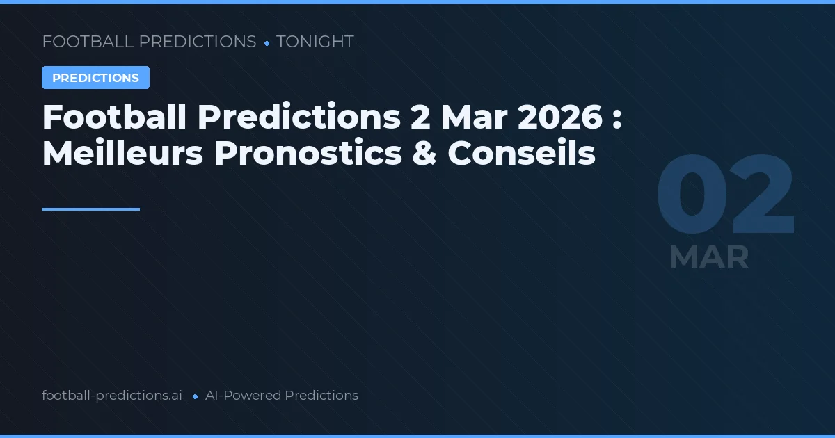 Football Predictions 2 Mar 2026 : Meilleurs Pronostics & Conseils