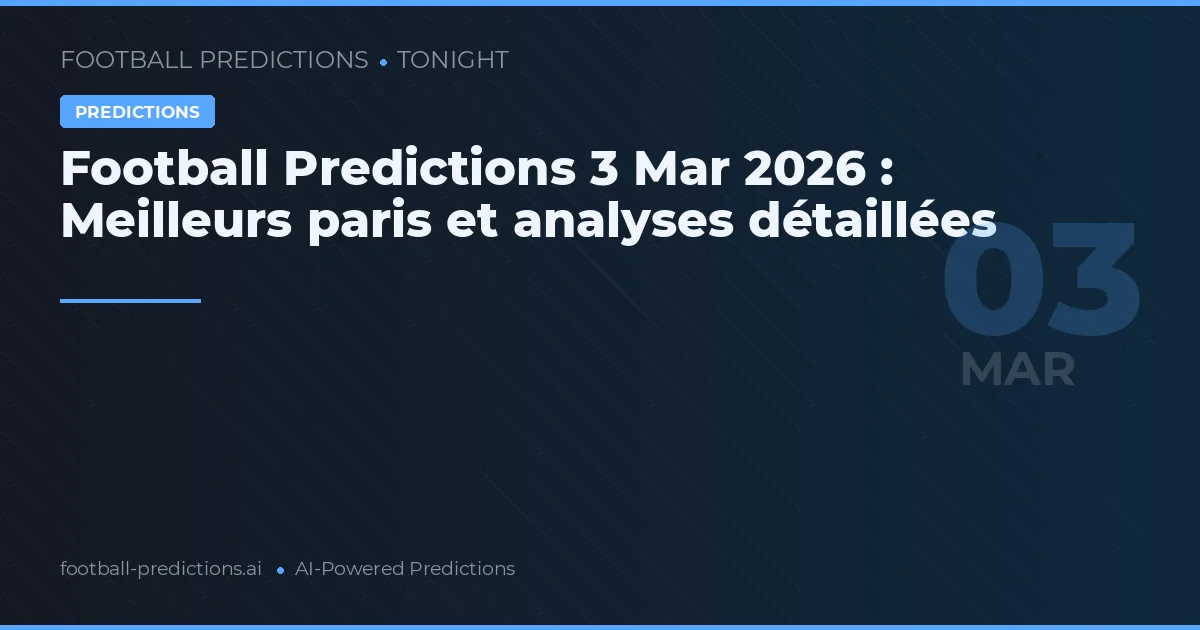 Football Predictions 3 Mar 2026 : Meilleurs paris et analyses détaillées