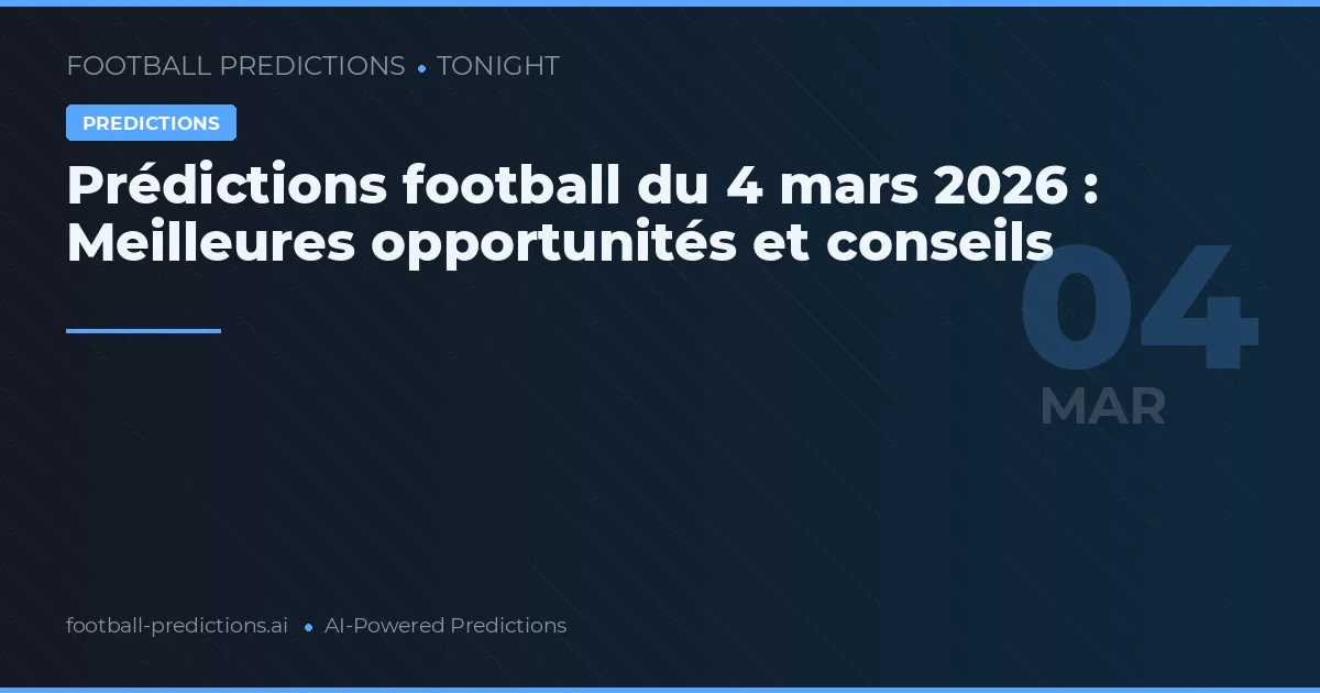 Prédictions football du 4 mars 2026 : Meilleures opportunités et conseils