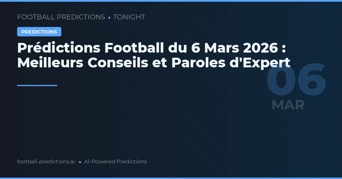 Prédictions Football du 6 Mars 2026 : Meilleurs Conseils et Paroles d'Expert