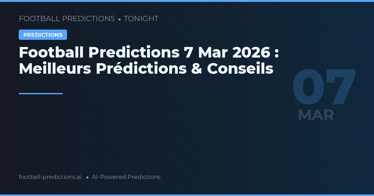 Football Predictions 7 Mar 2026 : Meilleurs Prédictions & Conseils