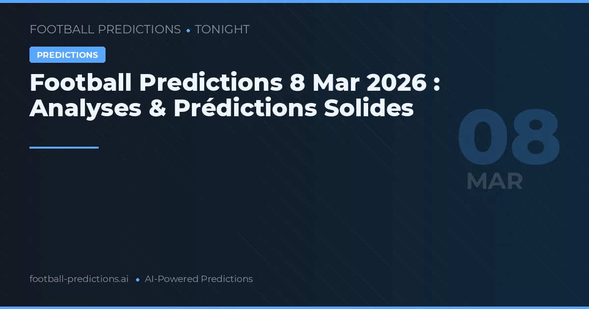 Football Predictions 8 Mar 2026 : Analyses & Prédictions Solides