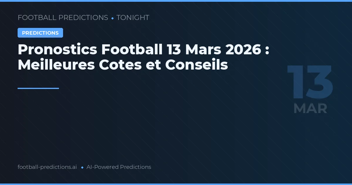 Pronostics Football 13 Mars 2026 : Meilleures Cotes et Conseils