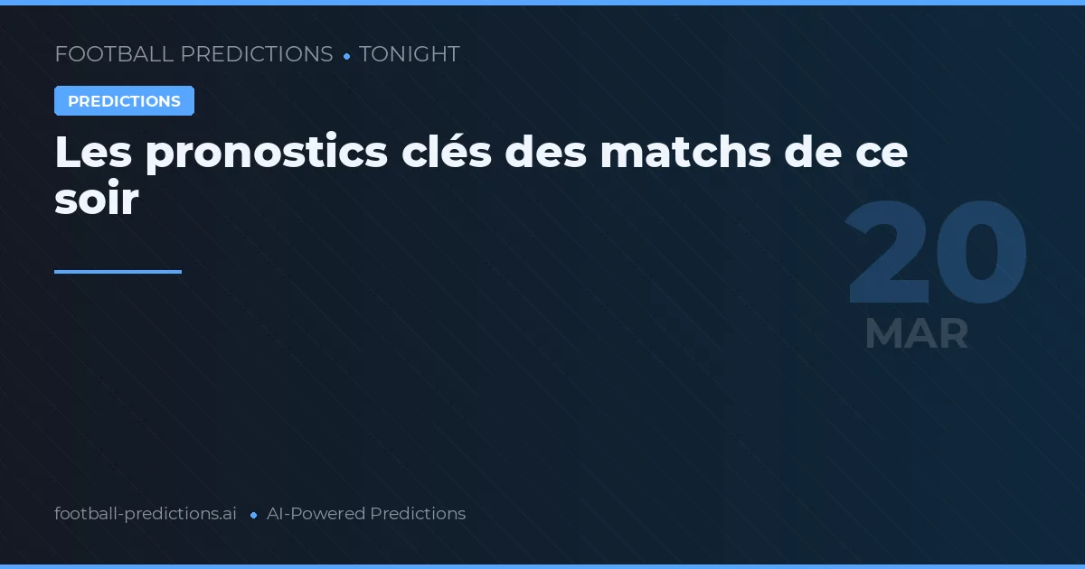 Les pronostics clés des matchs de ce soir