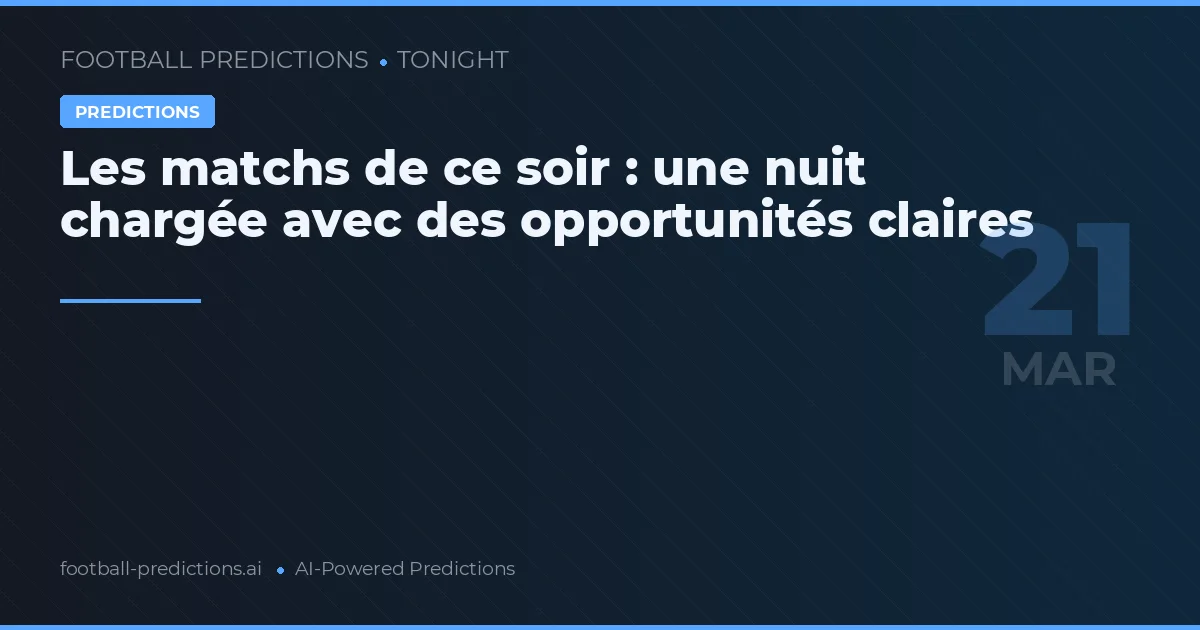 Les matchs de ce soir : une nuit chargée avec des opportunités claires