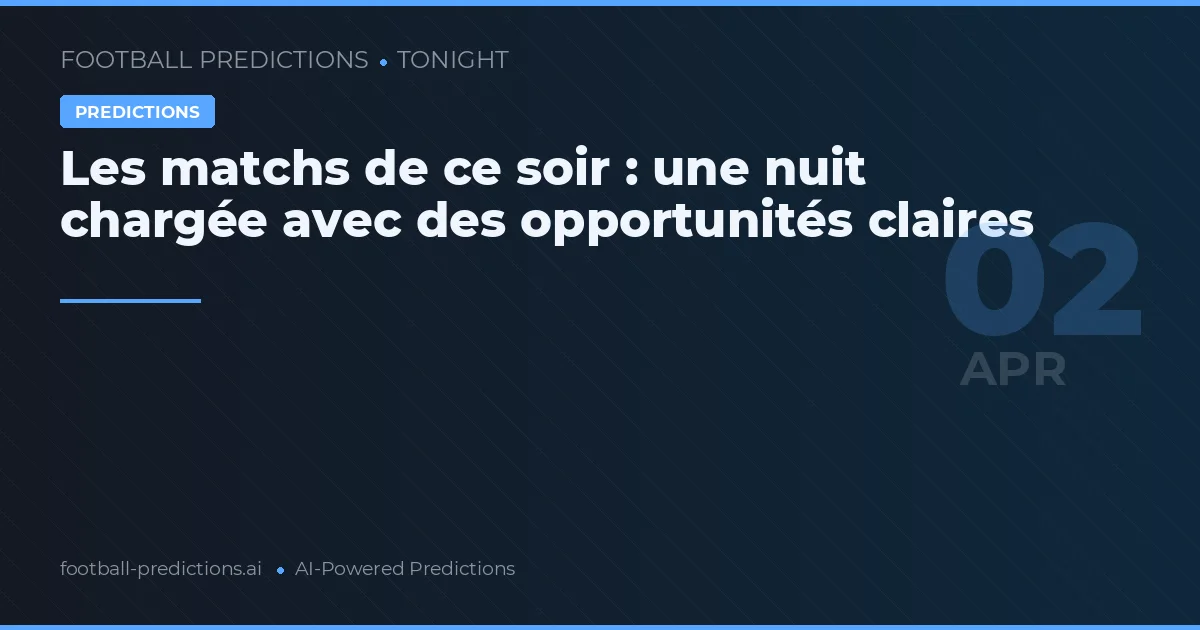 Les matchs de ce soir : une nuit chargée avec des opportunités claires